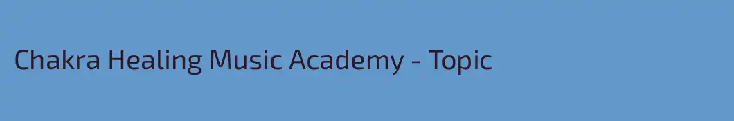 Chakra Healing Music Academy - Topic